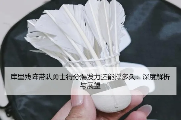 库里残阵带队勇士得分爆发力还能撑多久：深度解析与展望